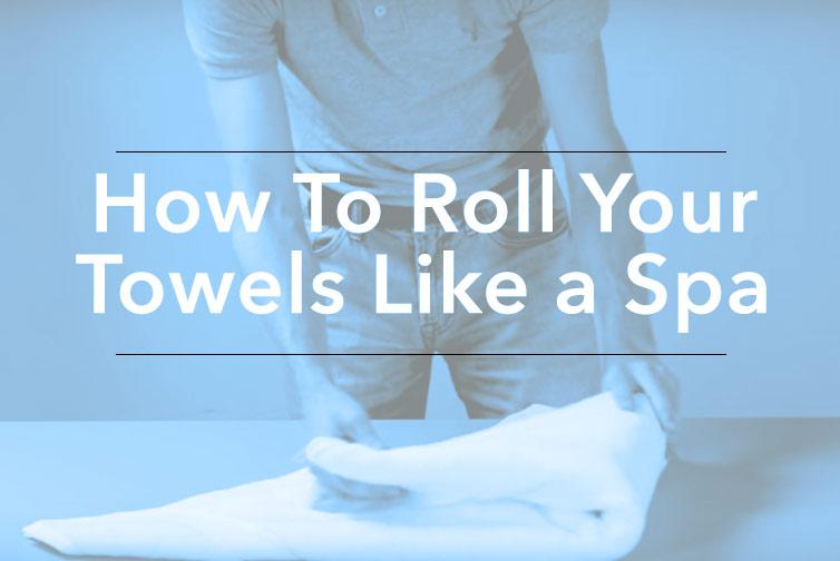How to Roll Your Towels Like a Spa
